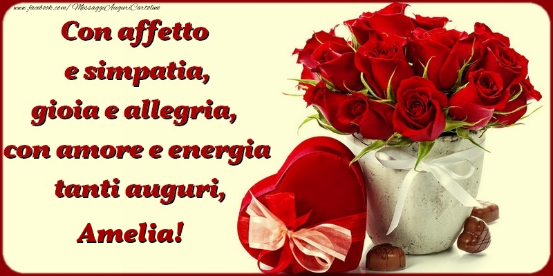 Con affetto e simpatia, gioia e allegria, con amore e energia, tanti auguri, Amelia - Cartoline compleanno