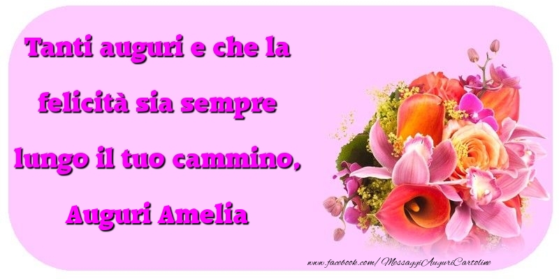 Tanti auguri e che la felicità sia sempre lungo il tuo cammino, Amelia - Cartoline compleanno