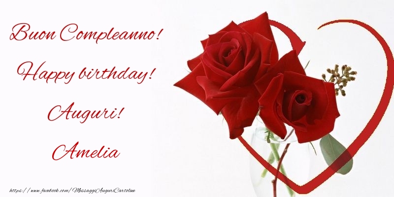 Buon Compleanno! Happy birthday! Auguri! Amelia - Cartoline compleanno con rose