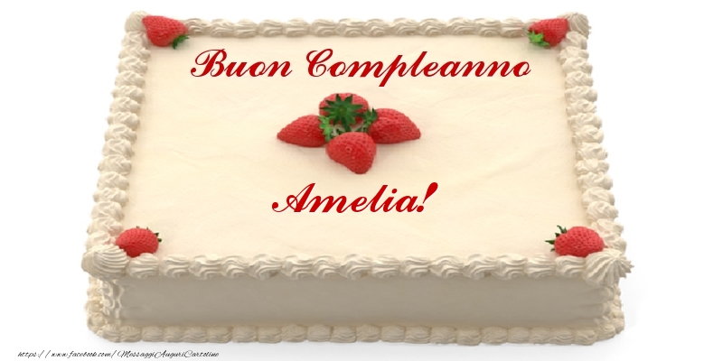 Torta con fragole - Buon Compleanno Amelia! - Cartoline compleanno con torta