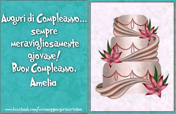 Auguri di Compleanno... sempre  meravigliosamente  giovane!  Buon Compleanno, Amelia - Cartoline compleanno